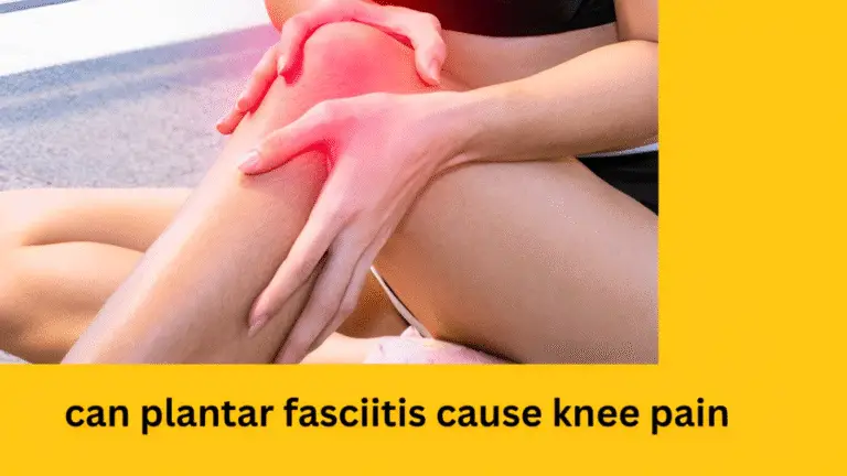 can plantar fasciitis cause knee pain